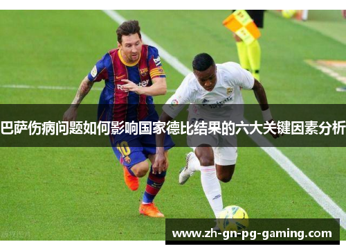 巴萨伤病问题如何影响国家德比结果的六大关键因素分析