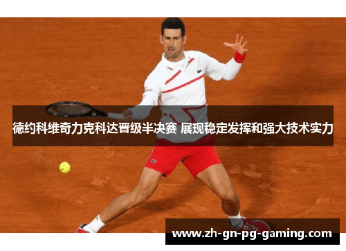 德约科维奇力克科达晋级半决赛 展现稳定发挥和强大技术实力