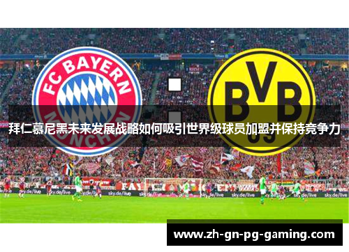 拜仁慕尼黑未来发展战略如何吸引世界级球员加盟并保持竞争力