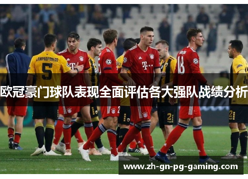 欧冠豪门球队表现全面评估各大强队战绩分析 欧冠豪门球队表现全面评估各大强队战绩分析