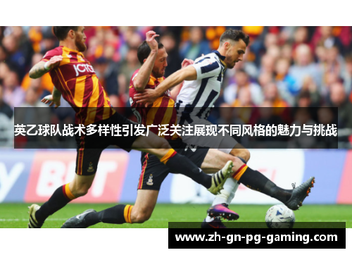 英乙球队战术多样性引发广泛关注展现不同风格的魅力与挑战