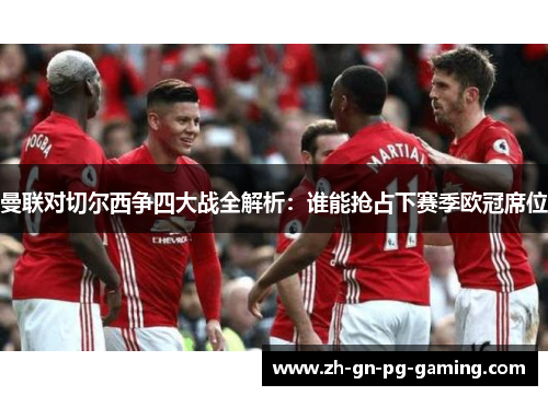 曼联对切尔西争四大战全解析：谁能抢占下赛季欧冠席位