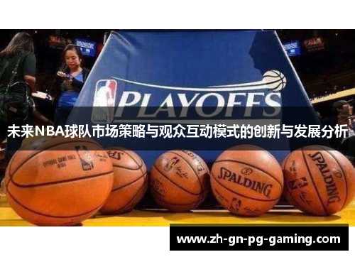 未来NBA球队市场策略与观众互动模式的创新与发展分析 未来NBA球队市场策略与观众互动模式的创新与发展分析