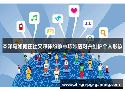 本泽马如何在社交媒体纷争中巧妙应对并维护个人形象