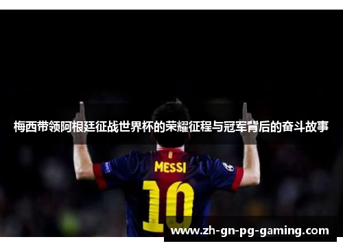 梅西带领阿根廷征战世界杯的荣耀征程与冠军背后的奋斗故事