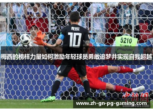 梅西的榜样力量如何激励年轻球员勇敢追梦并实现自我超越