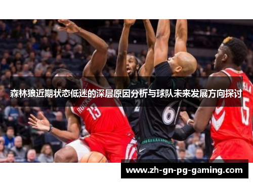 森林狼近期状态低迷的深层原因分析与球队未来发展方向探讨