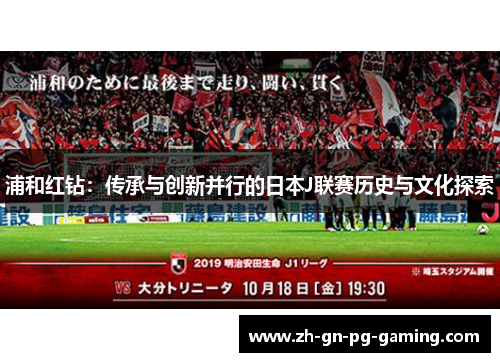 浦和红钻：传承与创新并行的日本J联赛历史与文化探索