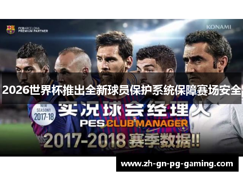 2026世界杯推出全新球员保护系统保障赛场安全