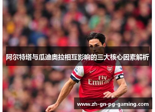 阿尔特塔与瓜迪奥拉相互影响的三大核心因素解析