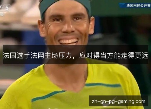 法国选手法网主场压力，应对得当方能走得更远