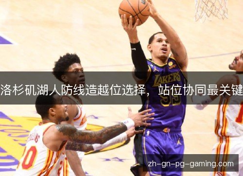 洛杉矶湖人防线造越位选择，站位协同最关键