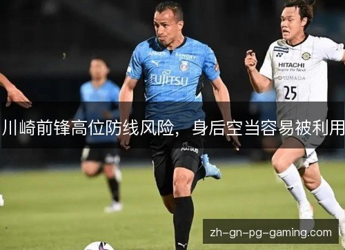 川崎前锋高位防线风险,身后空当容易被利用 川崎前锋高位防线风险,身后空当容易被利用